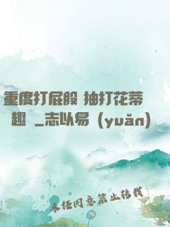 重度打屁股 抽打花蒂筆趣閣